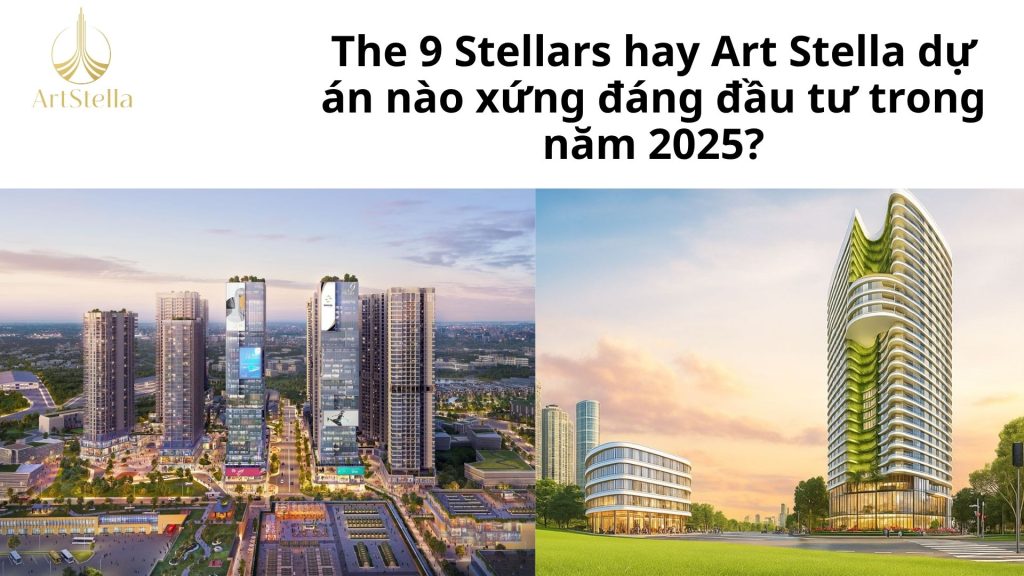 The 9 Stellars hay Art Stella dự án nào xứng đáng đầu tư trong năm 2025?